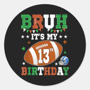 Bruh Its My 13th Birthday 13 Years Old Football Pl Classic Round Sticker