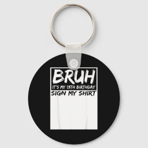 Bruh Its My 13th Birthday Sign My Shirt 13 Years O Keychain