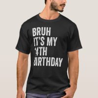 Bruh It's My 14th Birthday 14 Years Old Fourte