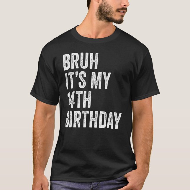 Bruh It's My 14th Birthday   14 Years Old   Fourte T-Shirt (Front)