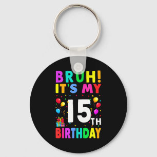 Bruh Its My 15th Birthday 15 Happy Birthday Boys O Keychain