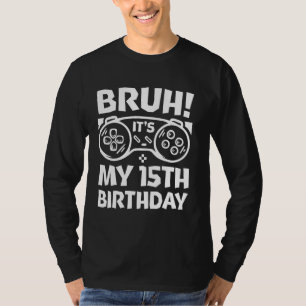 Bruh It's My 15th Birthday Gaming Lover Boys Birth T-Shirt