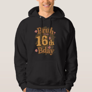 Bruh It's My 16th Bday Birthday Girl I'm 16 Years Hoodie