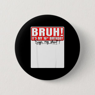 Bruh Its My 16th Birthday Sign My Shirt 16 Year Ol 2 Inch Round Button
