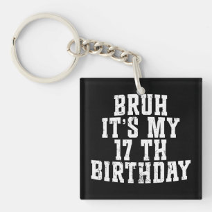 Bruh Its My 17th Birthday 17 year Old Birthday Keychain