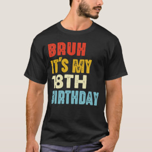 Bruh It's My 18th Birthday 18 Years Old Funny T-Shirt