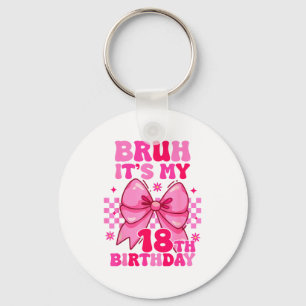 Bruh Its My 18th Birthday Girls Women Teens Coquet Keychain