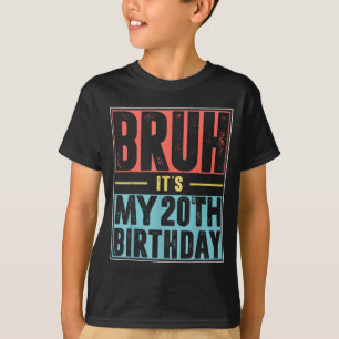 Bruh Its My 20th Birthday Shirt 20 Years Old Birth