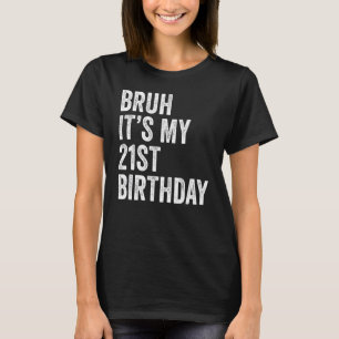 Bruh It's My 21st Birthday 21 Years Old Birthday T-Shirt