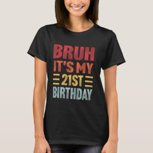 Bruh It's My 21st Birthday Funny Retro 21 Year Old T-Shirt