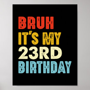 Bruh It's My 23rd Birthday Age 23 Funny Women Men Poster