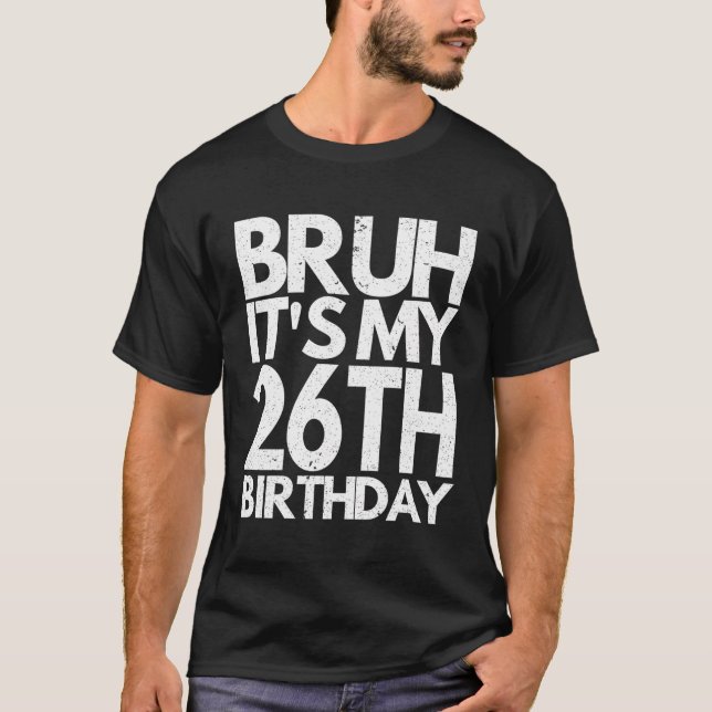 Bruh It'S My 26Th Birthday 26 Years Old Birthday M T-Shirt (Front)