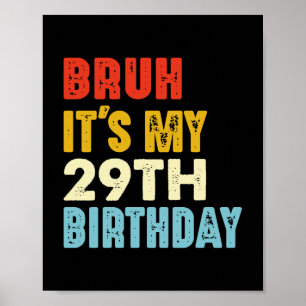 Bruh It's My 29th Birthday 29 Years Old Women Men Poster