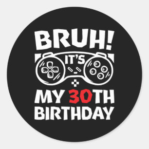 Bruh It's My 30th Birthday 30 Year Old Video Gamer Classic Round Sticker