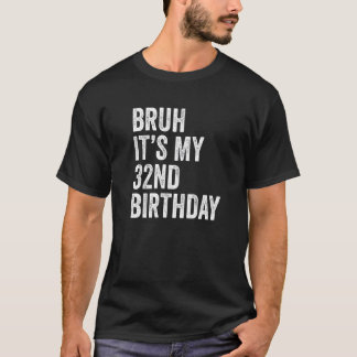 Bruh It's My 32nd Birthday  32 Years Old  B day Pa T-Shirt