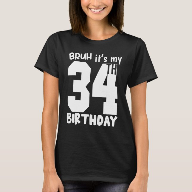 Bruh it's my 34th Birthday Matching 34th Birthday  T-Shirt (Front)