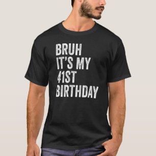 Bruh It's My 41st Birthday  41 Years Old  B day Pa T-Shirt