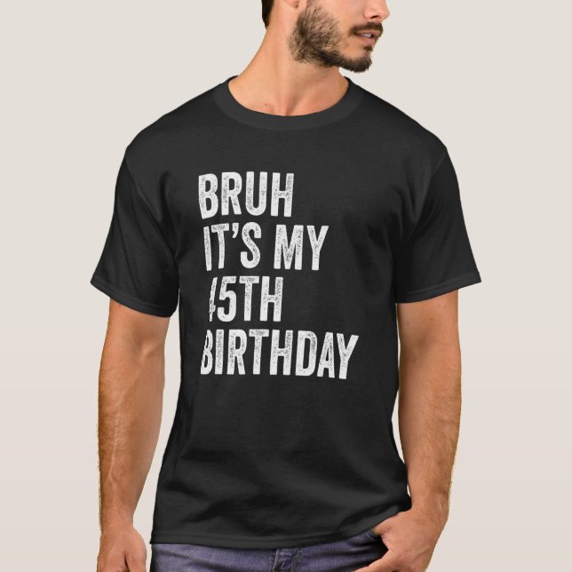 Bruh It's My 45th Birthday 45 Years Old Forty Fift T-Shirt (Front)