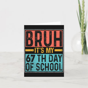 Bruh It's My 67th Day Of School Teachers Students  Card