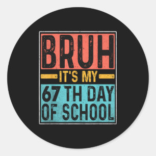 Bruh It's My 67th Day Of School Teachers Students Classic Round Sticker