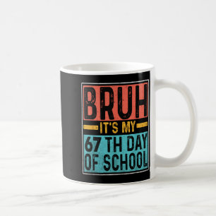 Bruh It's My 67th Day Of School Teachers Students  Coffee Mug
