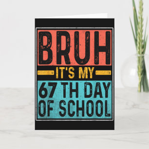 Bruh Its My 67th Day Of School Teachers Students S Card