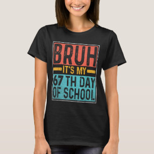Bruh It's My 67th Day Of School Teachers Students T-Shirt