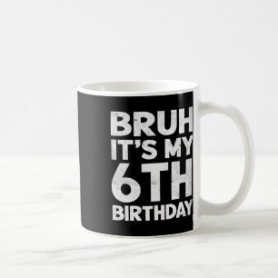 Bruh It's My 6th Birthday 6 Year Old Bday Birthday Coffee Mug