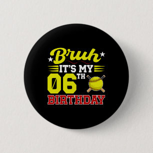 Bruh It's My 6th Birthday 6 Year Old Softll Player 2 Inch Round Button