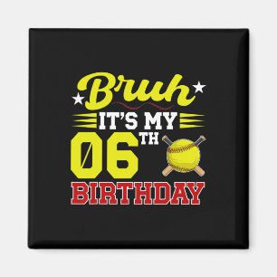 Bruh It's My 6th Birthday 6 Year Old Softll Player Magnet