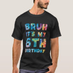 Bruh It's My 6th Birthday Bruh Funny 6 Year Old Br T-Shirt<br><div class="desc">Bruh It's My 6th Birthday Bruh Funny 6 Year Old Bruh</div>