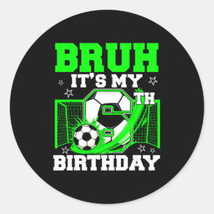 Bruh Its My 6th Birthday Funny Soccer Birthday Boy Classic Round Sticker
