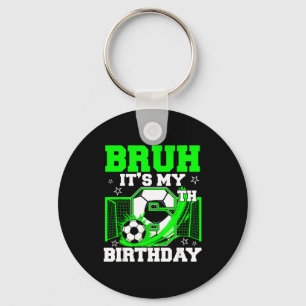 Bruh Its My 6th Birthday Funny Soccer Birthday Boy Keychain
