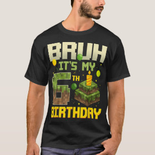 Bruh It'S My 6Th Birthday Game Pixel Birthday Boy T-Shirt