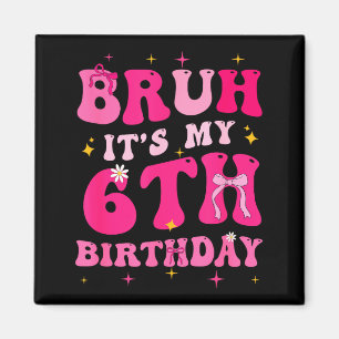 Bruh Its My 6th Birthday Pink 6 Year Old Coquette Magnet