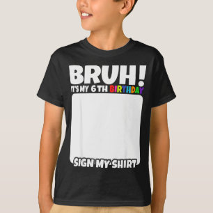 Bruh Its My 6th Birthday Sign My Shirt 6 Years Old