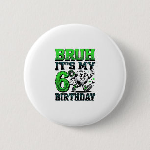 Bruh Its My 6th Birthday Soccer Boy 2 Inch Round Button