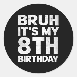 Bruh It's My 8th Birthday 8 Year Old Bday Birthday Classic Round Sticker