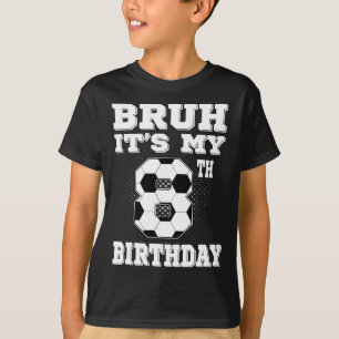 Bruh It's My 8th Birthday 8 Year Old Soccer Kids T-Shirt