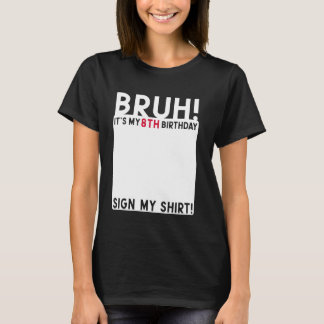 Bruh It's My 8th Birthday Bday 8 Years Old Sign My T-Shirt