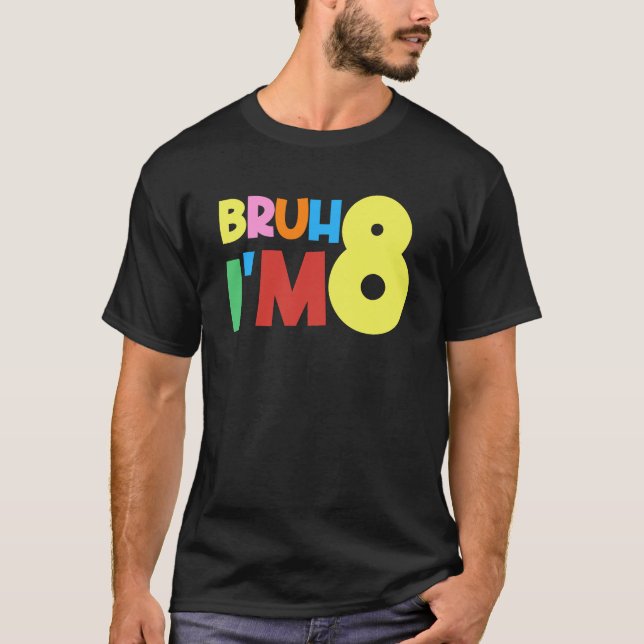 Bruh It's My 8th Birthday I'm 8 Year Old Birthday  T-Shirt (Front)