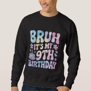 Bruh It's My 9th Birthday 9 Year Old Girl Boy Birt Sweatshirt