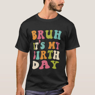 Bruh It's My Birth day Funny Humourous Groovy Wavy T-Shirt