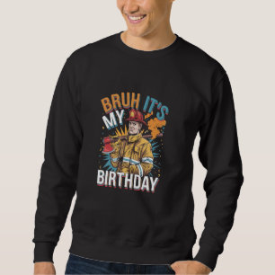 Bruh It's My Birthday Firetruck Fireman Sweatshirt