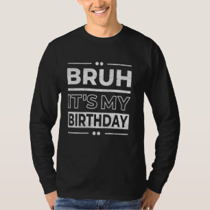 Bruh Its My Birthday Funny Humour Men Boy Kids Bir T-Shirt