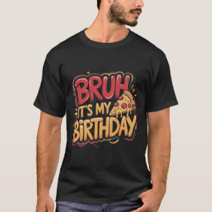 Bruh It's My Birthday Shirt Funny Gamer Pizza Gift