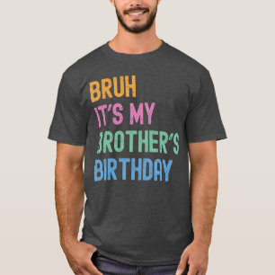 Bruh Its My Brothers Birthday Bro Funny Family Bda T-Shirt