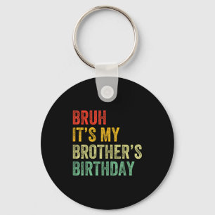 Bruh It's My Brother's Birthday Funny Bday Sister Keychain