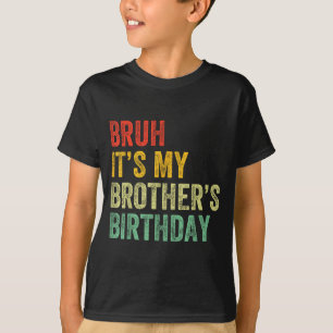 Bruh It's My Brother's Birthday Funny Bday Sister  T-Shirt