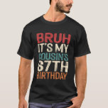 Bruh It's My Cousin's 67th Birthday Funny 67 Years T-Shirt<br><div class="desc">Bruh It's My Cousin's 67th Birthday Funny 67 Years Old Retro</div>
